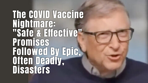 The COVID Vaccine Nightmare: "Safe & Effective" Promises Followed By Epic, Often Deadly, Disasters