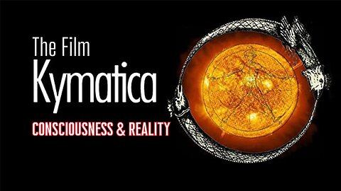 Kymatica: Consciousness & Reality - The Film/Documentary
