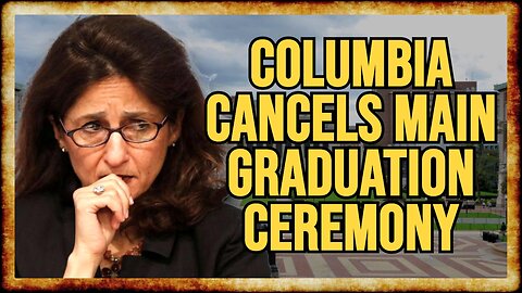 Columbia CANCELS Commencement Over Protest Concerns