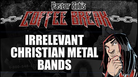 IRRELEVANT CHRISTIAN METAL BANDS / Pastor Bob's Coffee Break