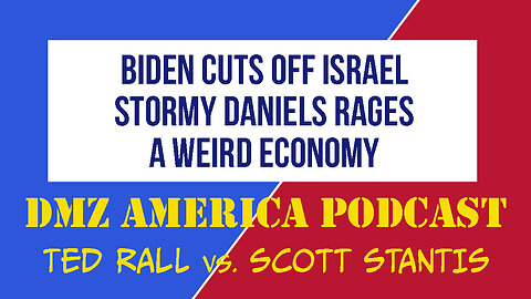 DMZ America Podcast Ep 146: Biden Cuts Off Israel, Stormy Daniels Rages, Our Weird Economy