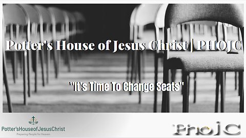 The Potter's House of Jesus Christ : "It's Time To Change Seats"