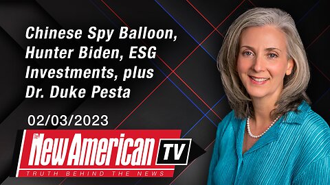 Chinese Spy Balloon, Hunter Biden, ESG Investments plus Dr. Duke Pesta | The New American TV