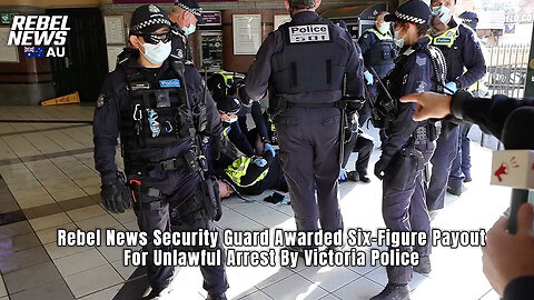 Rebel News Security Guard Awarded Six-Figure Payout For Unlawful Arrest By Victoria Police