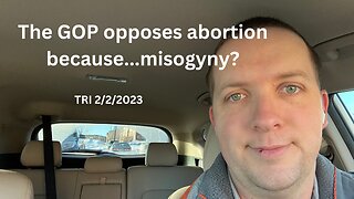 TRI 2/2/2023 - Reddit Rant - GOP Opposes Abortion Because of Misogyny?