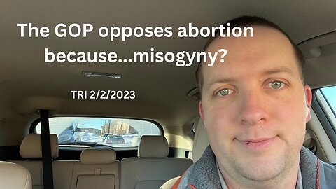 TRI 2/2/2023 - Reddit Rant - GOP Opposes Abortion Because of Misogyny?