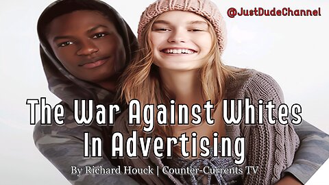 The War Against Whites In Advertising | Richard Houck | Counter-Currents TV