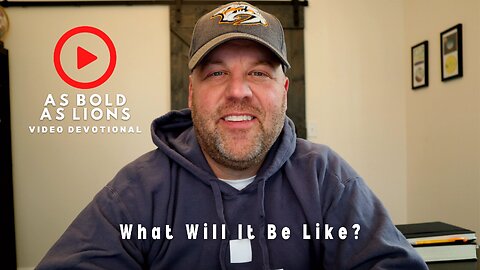 What Will It Be Like? | AS BOLD AS LIONS DEVOTIONAL | March 17, 2023