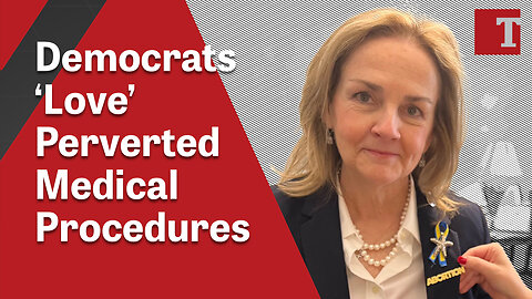 Democrats ‘Love’ Perverted Medical Procedures