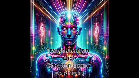Transhumanism and DNA Corruption with Doug Hamp