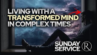 Living with a Transformed Mind in Complex Times • Sunday Service