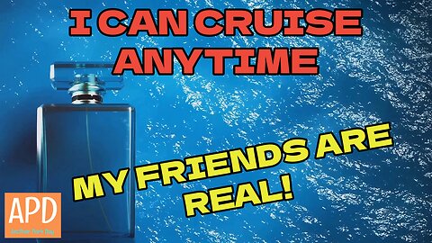 I Can Cruise Anytime! And My Friends Are Real!