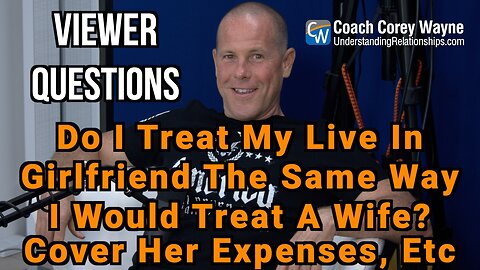 Do I Treat My Live In Girlfriend The Same Way I Would Treat A Wife? Cover Her Expenses, Etc.