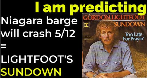 I am predicting: Niagara barge will crash May 17 = GORDON LIGHTFOOT'S SUNDOWN prophecy
