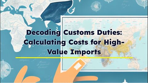 Mastering Duty Calculation: A Guide for High-Value Importers