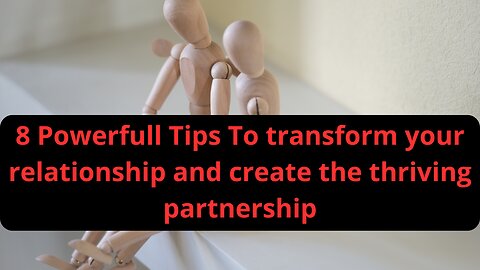 8 Powerfull Tips To transform your relationship and create the thriving partnership