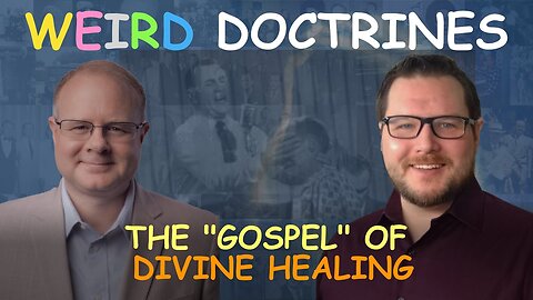 Weird Doctrines: The "Gospel" of Divine Healing - Episode 132 Wm. Branham Research