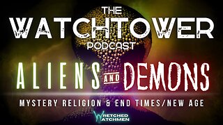 The Watchtower 5/4/24: Aliens & Demons Part 6