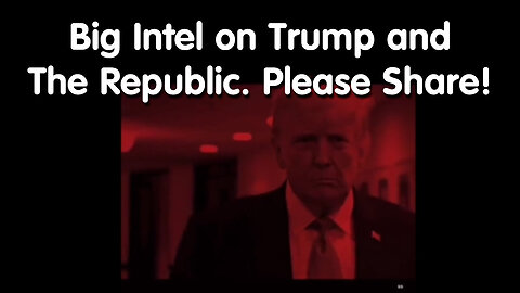 Big Intel on Trump and The Republic. Please Share!