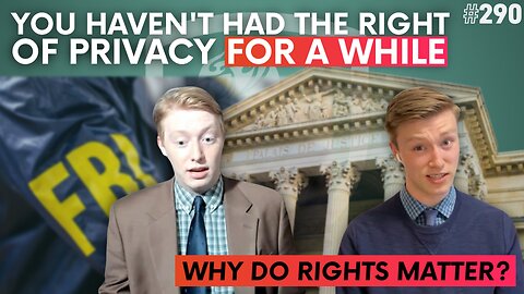 Episode 290: You Haven’t Had the Right of Privacy For a While + Why do Rights Matter?