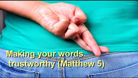 Making Your Words Trustworthy (Matthew 5:33-37)