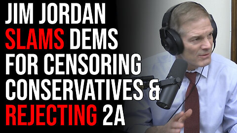 Jim Jordan SLAMS Democrats For Censoring Conservatives And Rejecting The 2nd Amendment