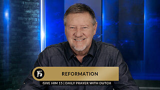 Reformation | Give Him 15: Daily Prayer with Dutch | February 13, 2023