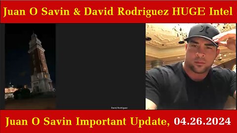 Juan O Savin & David Rodriguez HUGE Intel: "Juan O Savin Important Update, 04.26.2024