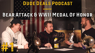 Bear Attack & WWll Medal of Honor | Dude Deals Podcast