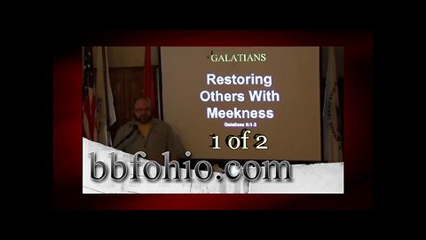 Restoring Others With Meekness (Galatians 6:1-3) 1 of 2
