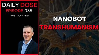 Nanobot Transhumanism | Ep. 768 - Daily Dose