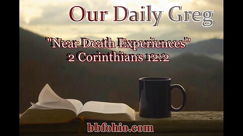 052 "Near Death Experiences (NDE's)" (2 Corinthians 12:2) Our Daily Greg