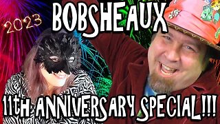 Bobsheaux 11th Anniversary Special!!!