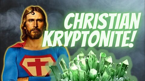Christianity's Kryptonite!