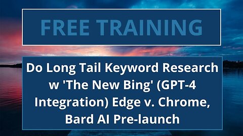 Do Long Tail Keyword Research w/ 'The New Bing' GPT-4 Integration Edge vs. Chrome Bard AI Pre-launch