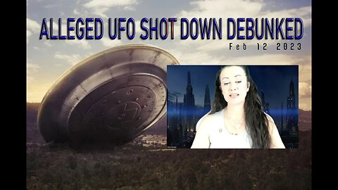ALLEGED UFO SHOT DOWN DEBUNKED --- ANNOUNCEMENT Feb 12 2023