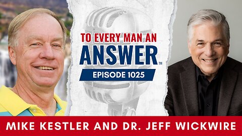 Episode 1025 - Pastor Mike Kestler and Dr. Jeff Wickwire on To Every Man An Answer