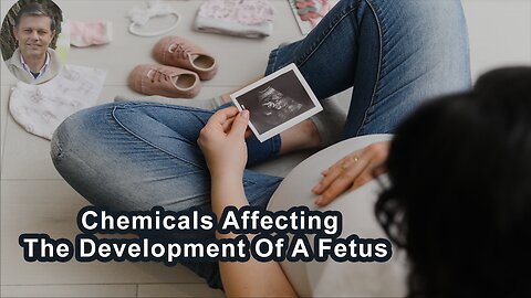 How Different Chemicals Can Affect The Development Of A Fetus