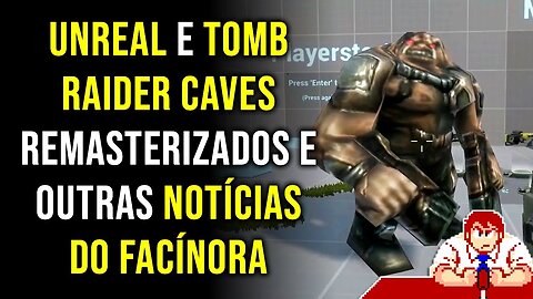 UNREAL (1998) e TOMB RAIDER Caves remasterizados, novo jogo de C64 e mais - Noticias do Facínora 185