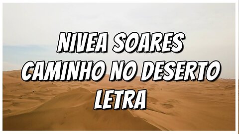 NÍVEA SOARES - CAMINHO NO DESERTO - LETRA