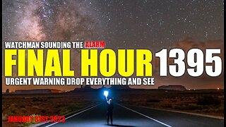 FINAL HOUR 1395 - URGENT WARNING DROP EVERYTHING AND SEE - WATCHMAN SOUNDING THE ALARM