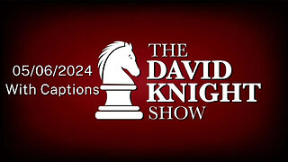 Mon 6May24 The David Knight Show UNABRIDGED – With Captions