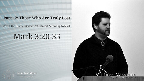 02.05.23 - Part 12: Those Who Are Truly Lost - Mark 3:20-35