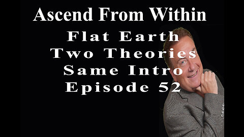 Ascend From Within Flat Earth? Two Theories PT 2_EP 52