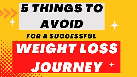 5 THINGS TO AVOID FOR A SUCCESFULL WEIGHT LOSS JOURNEY