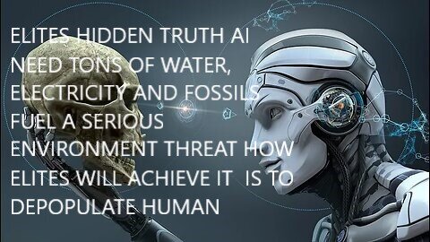Shocking Hidden Truth Elites Don't Want you to Know How AI Serious Environmental Problems Need Tons of Water, Electricity and Fossil Fuels that Why they Want to Depopulate Human for AI
