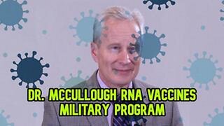 DR. MCCULLOUGH THIS IS A MILITARY PROGRAM RNA VACCINES