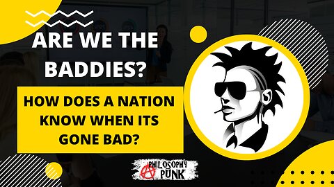 Are WE the Baddies? How does a Nation know?