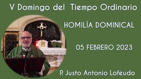 Quinto domingo del tiempo ordinario. P. Justo Antonio Lofeudo. (05.02.2023)