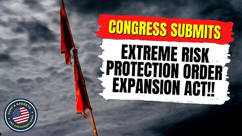 ATTENTION! Congress Submits Extreme Risk Protection Order Expansion Act!